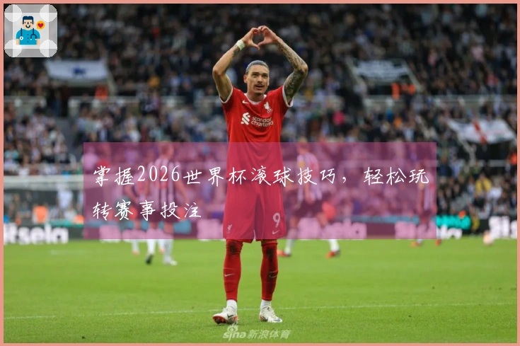 掌握2026世界杯滚球技巧，轻松玩转赛事投注